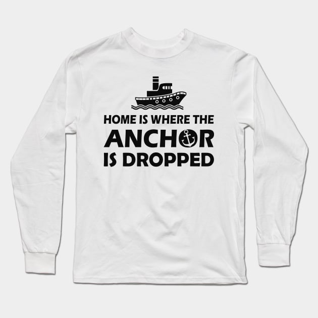 Boat Captain - Home is where the anchor is dropped Long Sleeve T-Shirt by KC Happy Shop